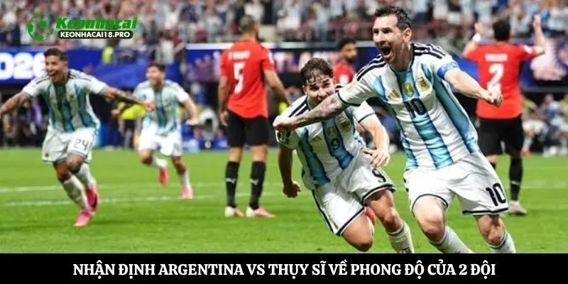 Nhận định Argentina vs Thụy Sĩ về phong độ của 2 đội